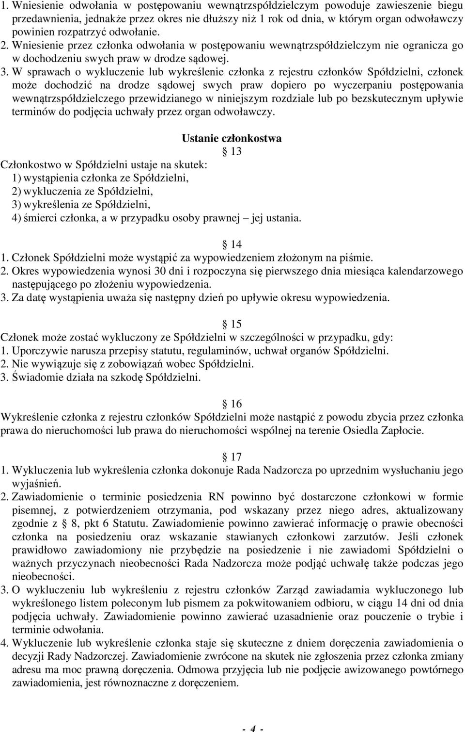 W sprawach o wykluczenie lub wykreślenie członka z rejestru członków Spółdzielni, członek może dochodzić na drodze sądowej swych praw dopiero po wyczerpaniu postępowania wewnątrzspółdzielczego