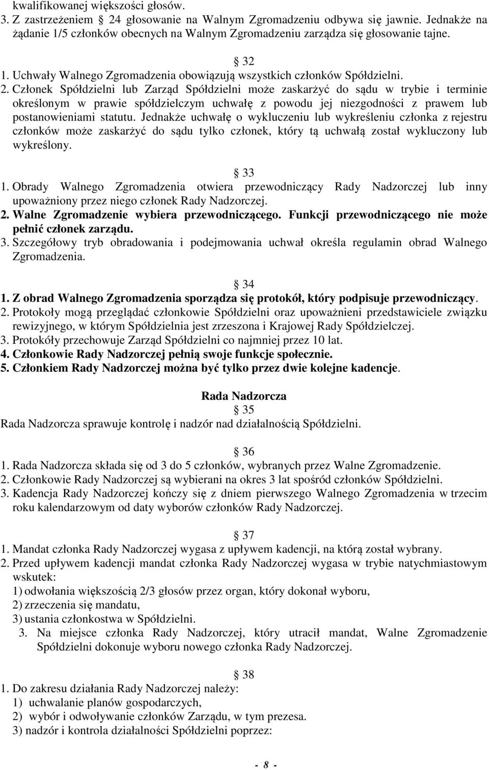 Członek Spółdzielni lub Zarząd Spółdzielni może zaskarżyć do sądu w trybie i terminie określonym w prawie spółdzielczym uchwałę z powodu jej niezgodności z prawem lub postanowieniami statutu.
