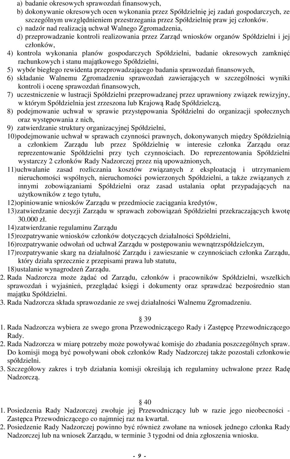c) nadzór nad realizacją uchwał Walnego Zgromadzenia, d) przeprowadzanie kontroli realizowania przez Zarząd wniosków organów Spółdzielni i jej członków, 4) kontrola wykonania planów gospodarczych