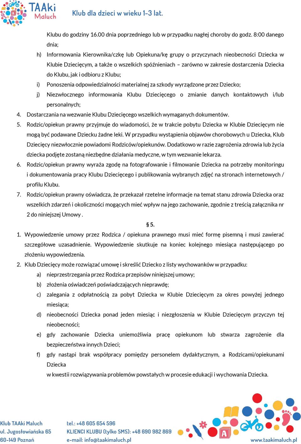 Dziecka do Klubu, jak i odbioru z Klubu; i) Ponoszenia odpowiedzialności materialnej za szkody wyrządzone przez Dziecko; j) Niezwłocznego informowania Klubu Dziecięcego o zmianie danych kontaktowych