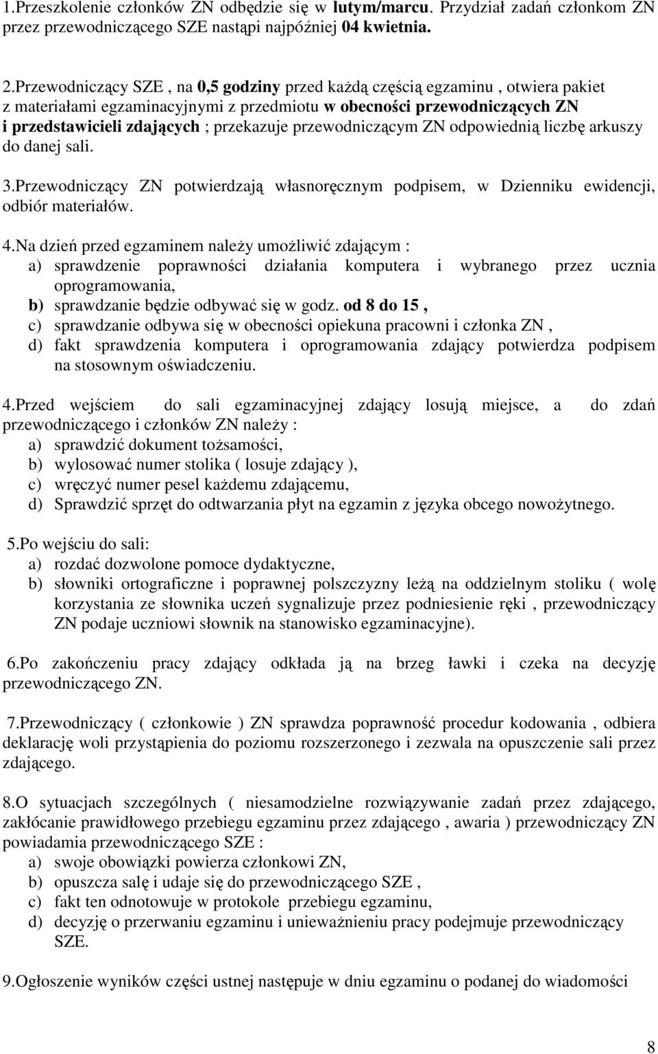 przewodniczącym ZN odpowiednią liczbę arkuszy do danej sali. 3.Przewodniczący ZN potwierdzają własnoręcznym podpisem, w Dzienniku ewidencji, odbiór materiałów. 4.