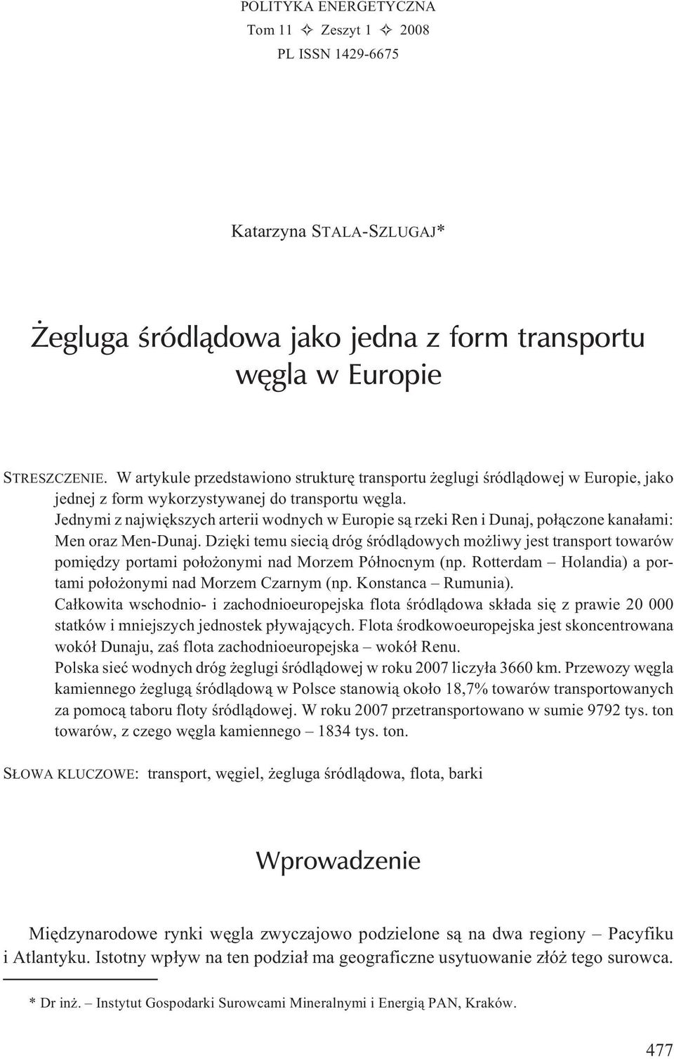 Jednymi z najwiêkszych arterii wodnych w Europie s¹ rzeki Ren i Dunaj, po³¹czone kana³ami: Men oraz Men-Dunaj.
