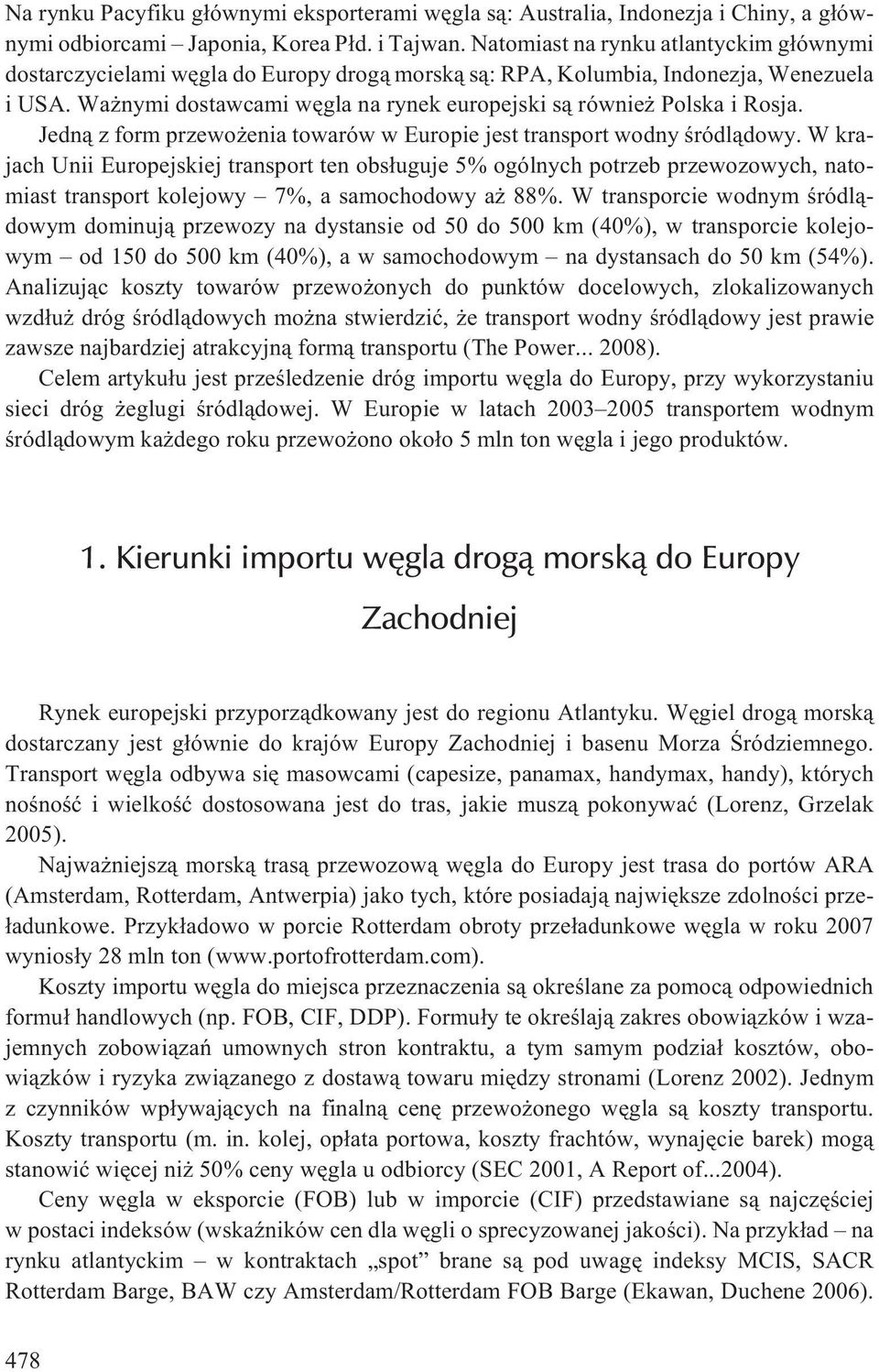 Wa nymi dostawcami wêgla na rynek europejski s¹ równie Polska i Rosja. Jedn¹ z form przewo enia towarów w Europie jest transport wodny œródl¹dowy.