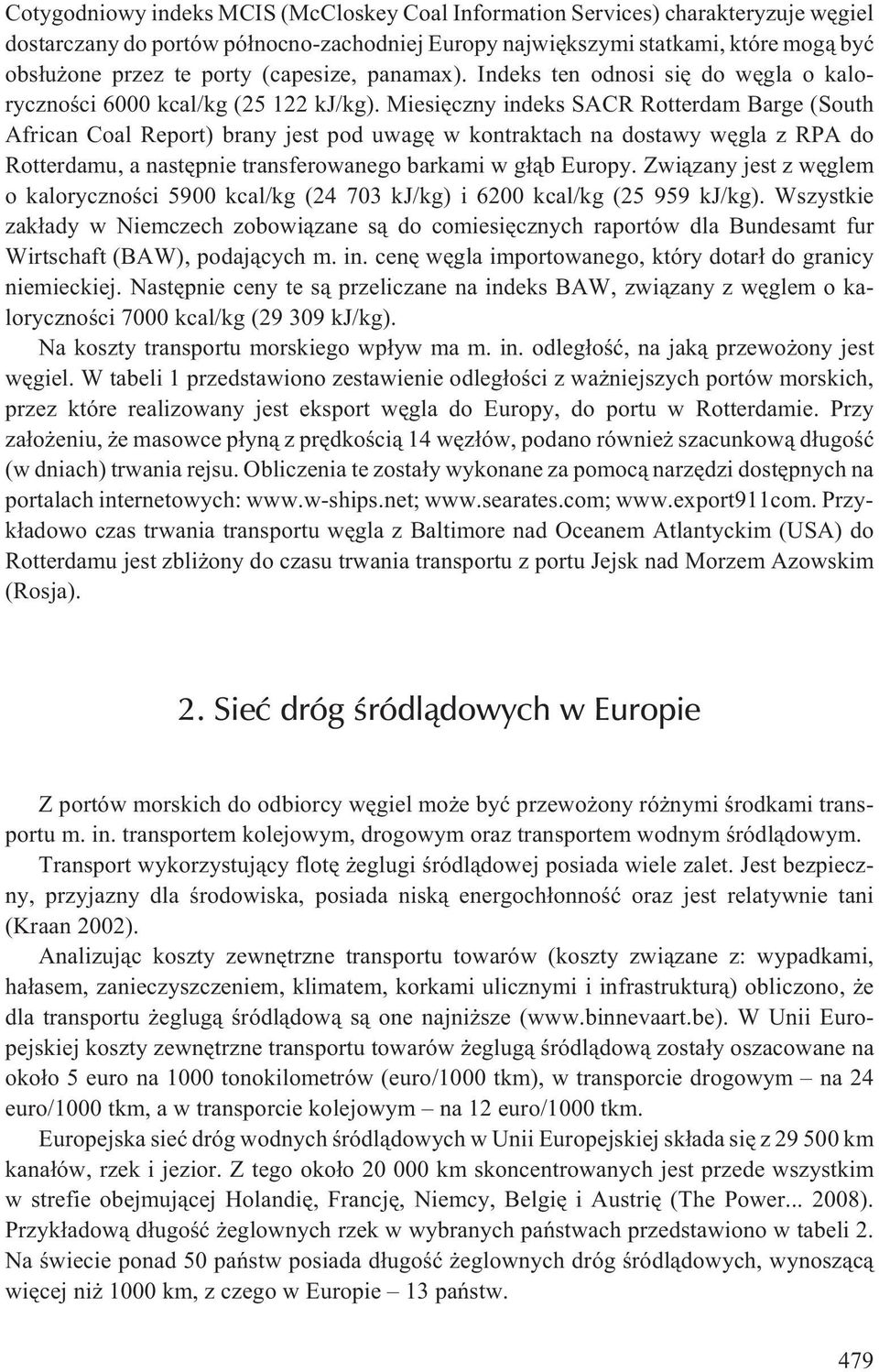 Miesiêczny indeks SACR Rotterdam Barge (South African Coal Report) brany jest pod uwagê w kontraktach na dostawy wêgla z RPA do Rotterdamu, a nastêpnie transferowanego barkami w g³¹b Europy.