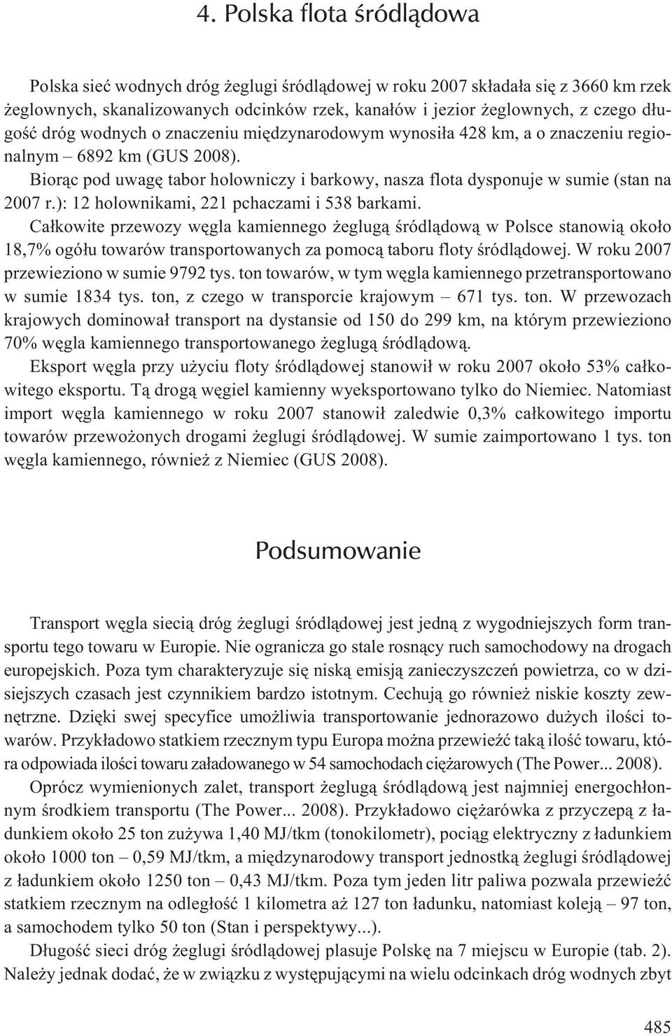 ): 12 holownikami, 221 pchaczami i 538 barkami. Ca³kowite przewozy wêgla kamiennego eglug¹ œródl¹dow¹ w Polsce stanowi¹ oko³o 18,7% ogó³u towarów transportowanych za pomoc¹ taboru floty œródl¹dowej.