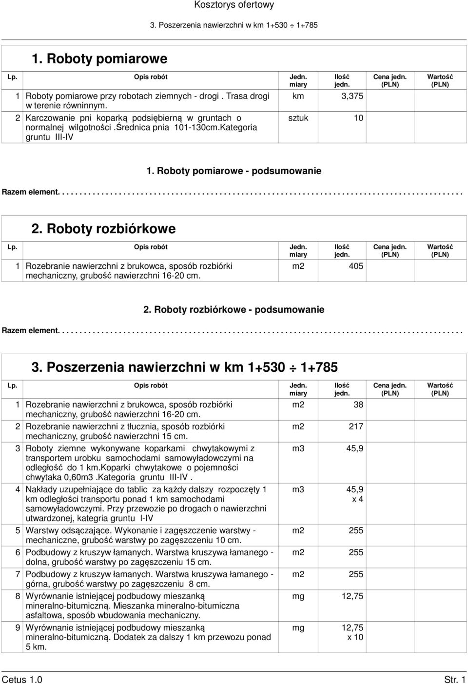 Roboty rozbiórkowe 1 Rozebranie nawierzchni z brukowca, sposób rozbiórki mechaniczny, grubość nawierzchni 16-20 cm. m2 405 2. Roboty rozbiórkowe - podsumowanie 3.