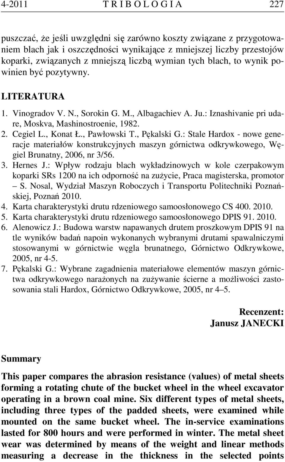 Cegiel L., Konat Ł., Pawłowski T., Pękalski G.: Stale Hardox - nowe generacje materiałów konstrukcyjnych maszyn górnictwa odkrywkowego, Węgiel Brunatny, 2006, nr 3/56. 3. Hernes J.