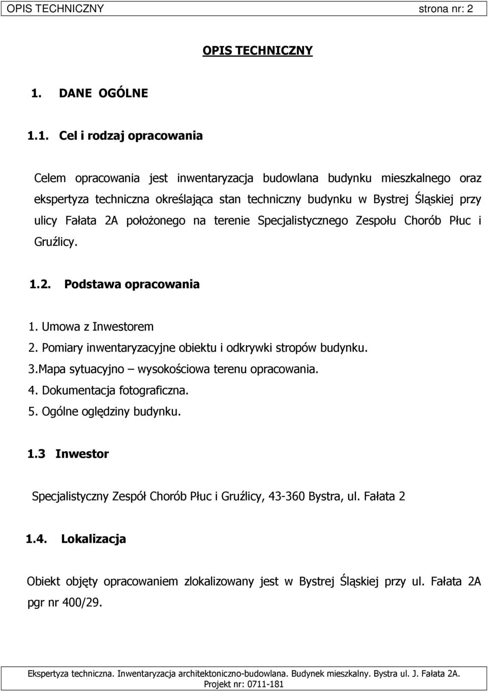 1. Cel i rodzaj opracowania Celem opracowania jest inwentaryzacja budowlana budynku mieszkalnego oraz ekspertyza techniczna określająca stan techniczny budynku w Bystrej Śląskiej przy ulicy