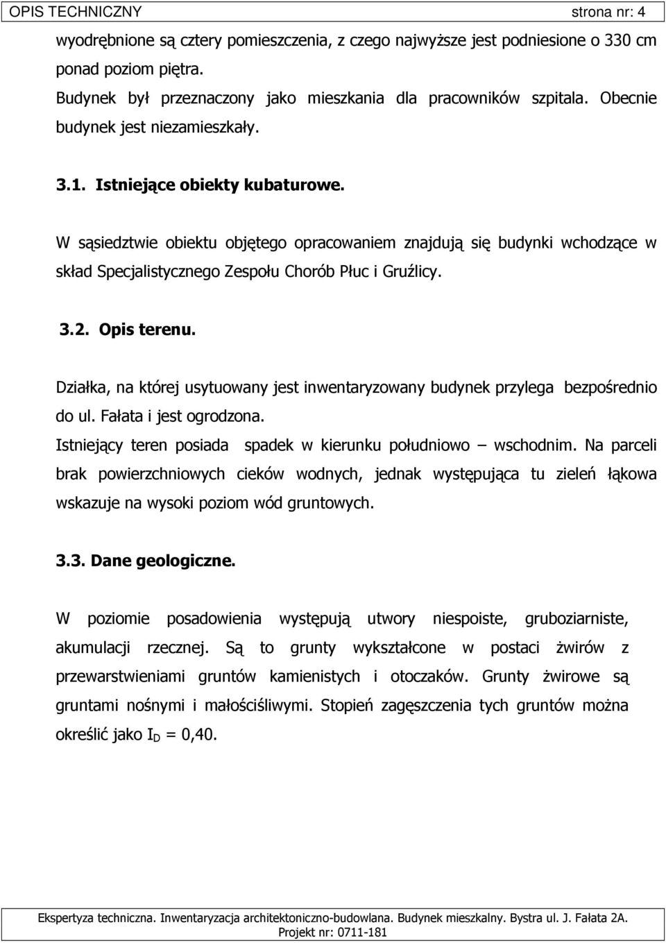 W sąsiedztwie obiektu objętego opracowaniem znajdują się budynki wchodzące w skład Specjalistycznego Zespołu Chorób Płuc i Gruźlicy. 3.2. Opis terenu.