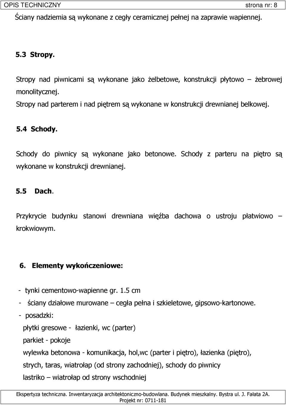 Schody do piwnicy są wykonane jako betonowe. Schody z parteru na piętro są wykonane w konstrukcji drewnianej. 5.5 Dach.