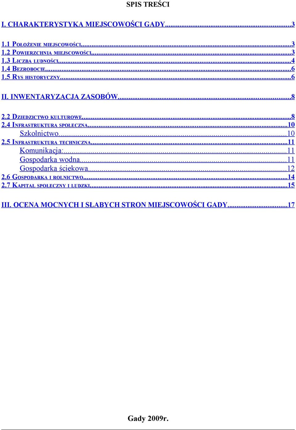 ..10 Szkolnictwo... 10 2.5 INFRASTRUKTURA TECHNICZNA...11 Komunikacja:... 11 Gospodarka wodna... 11 Gospodarka ściekowa... 12 2.
