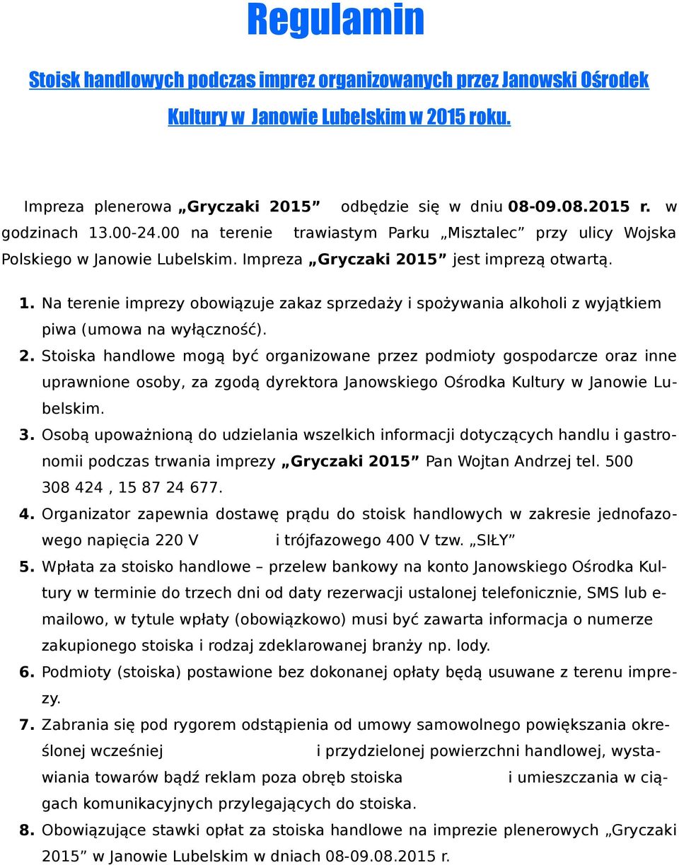 Na terenie imprezy obowiązuje zakaz sprzedaży i spożywania alkoholi z wyjątkiem piwa (umowa na wyłączność). 2.