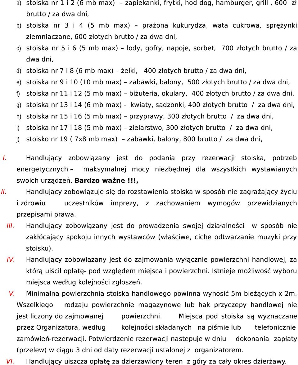 stoiska nr 9 i 10 (10 mb max) zabawki, balony, 500 złotych brutto / za dwa dni, f) stoiska nr 11 i 12 (5 mb max) biżuteria, okulary, 400 złotych brutto / za dwa dni, g) stoiska nr 13 i 14 (6 mb max)