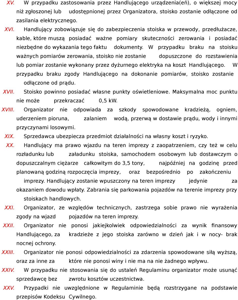 W przypadku braku na stoisku ważnych pomiarów zerowania, stoisko nie zostanie dopuszczone do rozstawienia lub pomiar zostanie wykonany przez dyżurnego elektryka na koszt Handlującego.