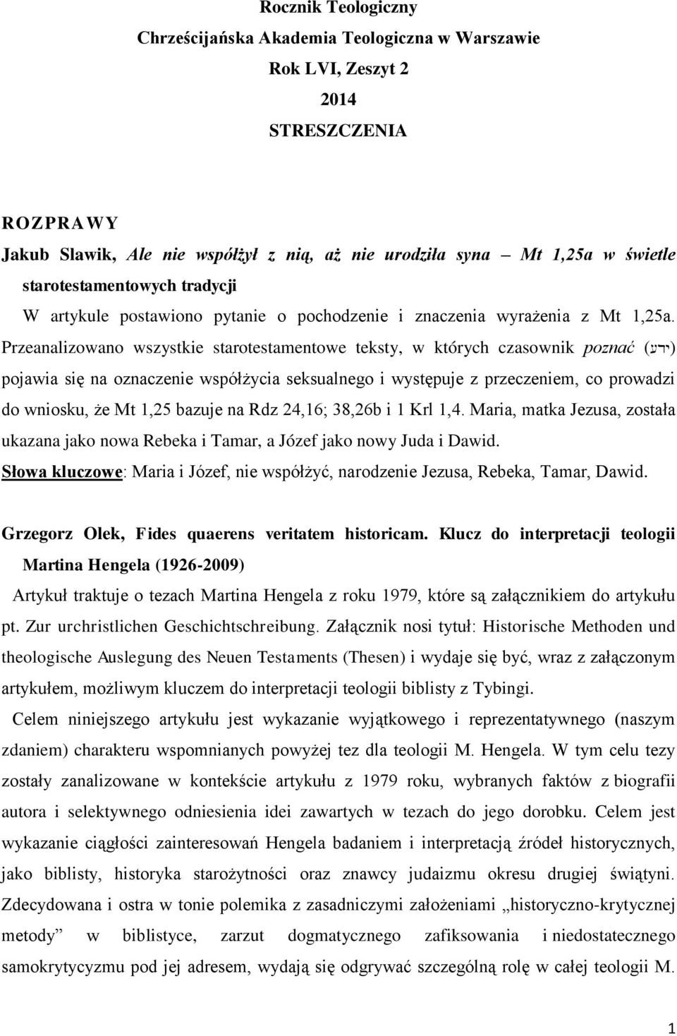 Przeanalizowano wszystkie starotestamentowe teksty, w których czasownik poznać ([dy) pojawia się na oznaczenie współżycia seksualnego i występuje z przeczeniem, co prowadzi do wniosku, że Mt 1,25