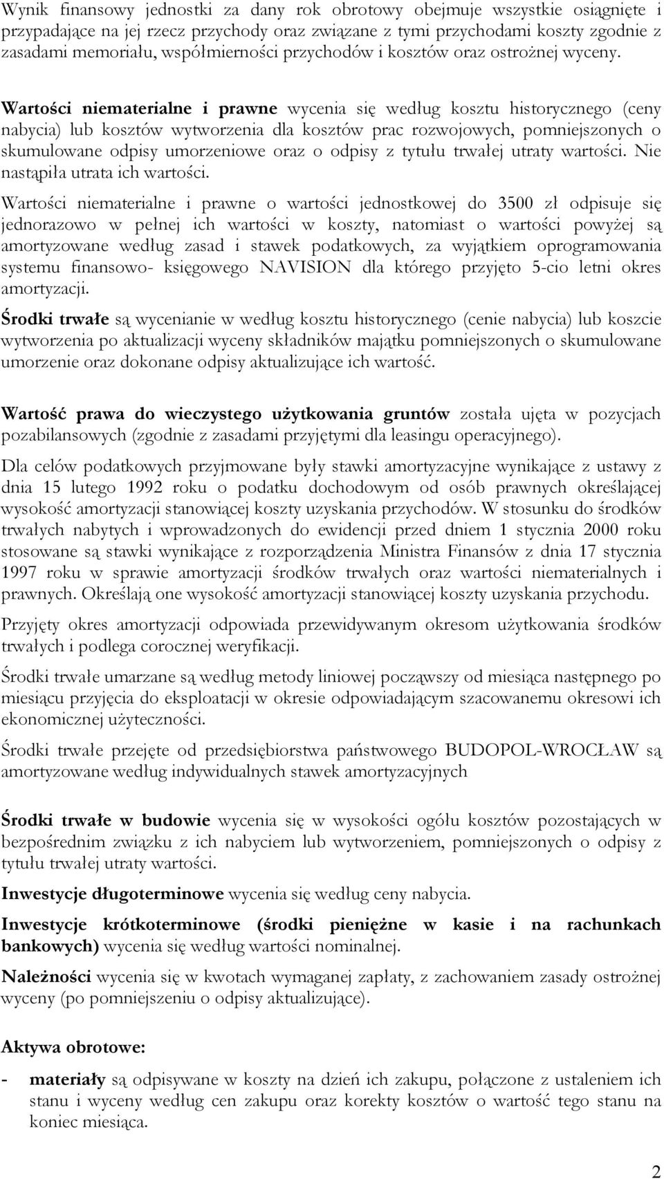 Wartości niematerialne i prawne wycenia się według kosztu historycznego (ceny nabycia) lub kosztów wytworzenia dla kosztów prac rozwojowych, pomniejszonych o skumulowane odpisy umorzeniowe oraz o