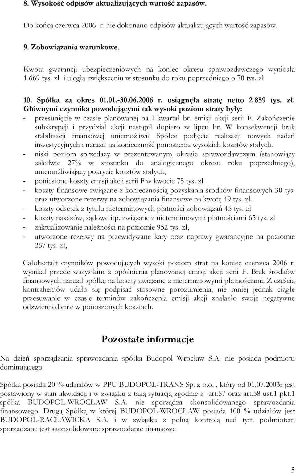 osiągnęła stratę netto 2 859 tys. zł. Głównymi czynnika powodującymi tak wysoki poziom straty były: - przesunięcie w czasie planowanej na I kwartał br. emisji akcji serii F.
