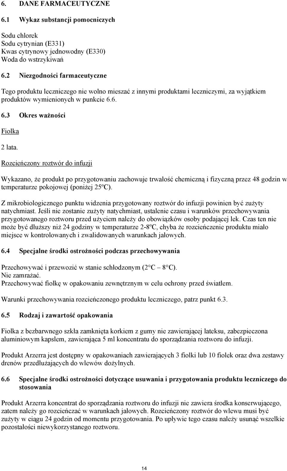 Rozcieńczony roztwór do infuzji Wykazano, że produkt po przygotowaniu zachowuje trwałość chemiczną i fizyczną przez 48 godzin w temperaturze pokojowej (poniżej 25ºC).