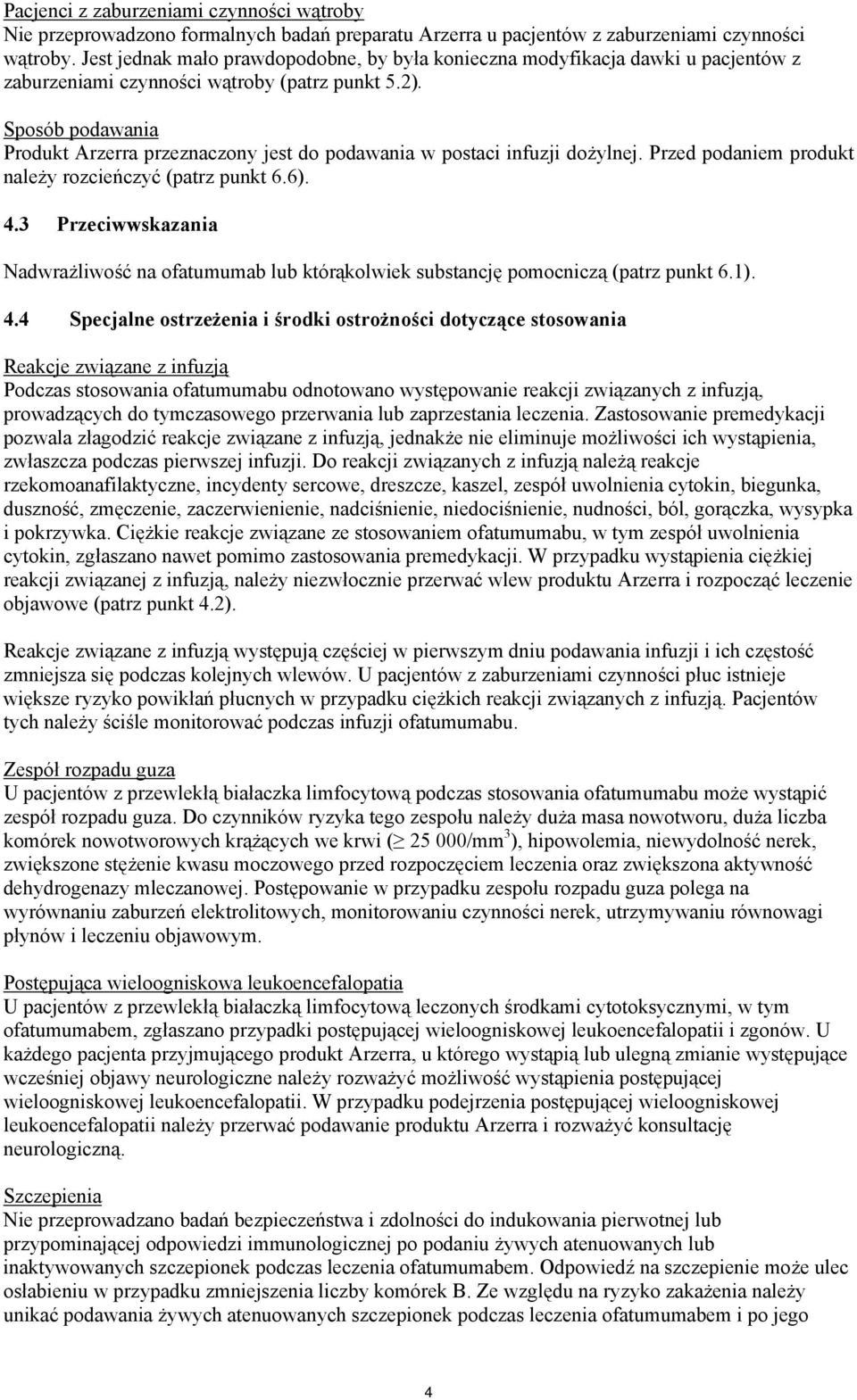 Sposób podawania Produkt Arzerra przeznaczony jest do podawania w postaci infuzji dożylnej. Przed podaniem produkt należy rozcieńczyć (patrz punkt 6.6). 4.