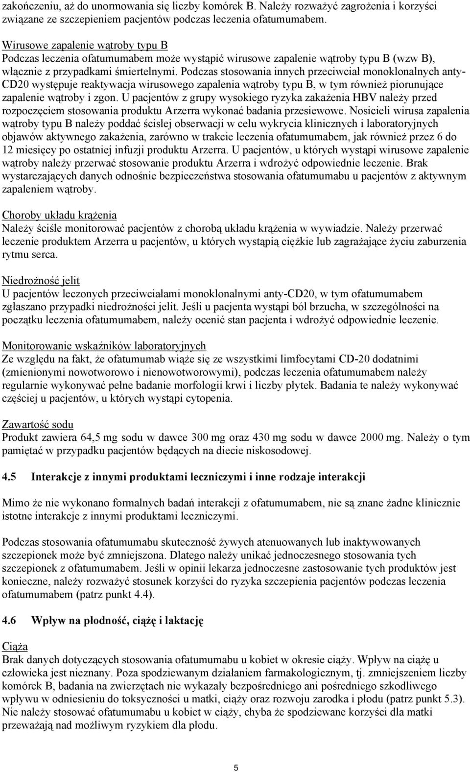 Podczas stosowania innych przeciwciał monoklonalnych anty- CD20 występuje reaktywacja wirusowego zapalenia wątroby typu B, w tym również piorunujące zapalenie wątroby i zgon.