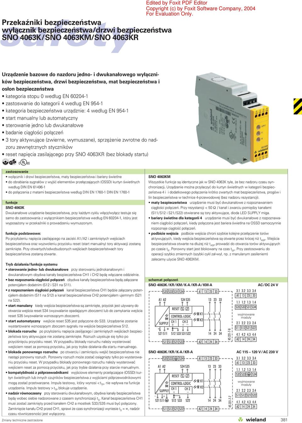 lub dwukanałowe badanie ciągłości połączeń 3 tory aktywujące (zwierne, wymuszane), sprzężenie zwrotne do nadzoru zewnętrznych styczników reset napięcia zasilającego przy SNO 4063KR (bez blokady