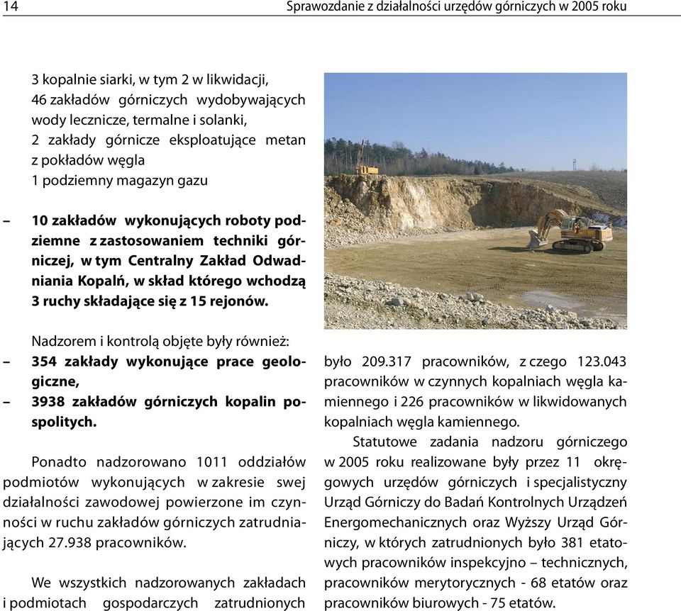 wchodzą 3 ruchy składające się z 15 rejonów. Nadzorem i kontrolą objęte były również: 354 zakłady wykonujące prace geologiczne, 3938 zakładów górniczych kopalin pospolitych.