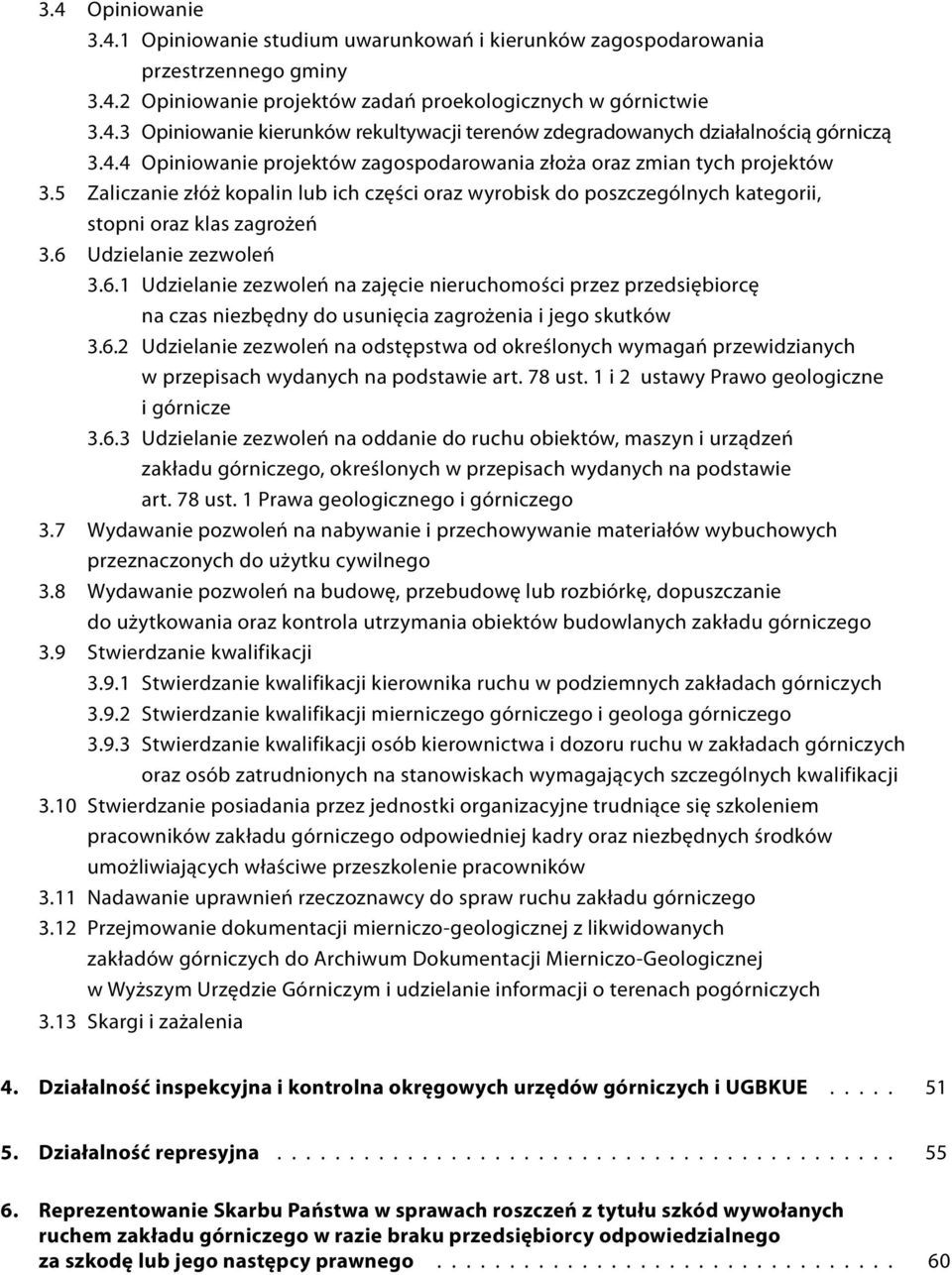 6 Udzielanie zezwoleń 3.6.1 Udzielanie zezwoleń na zajęcie nieruchomości przez przedsiębiorcę na czas niezbędny do usunięcia zagrożenia i jego skutków 3.6.2 Udzielanie zezwoleń na odstępstwa od określonych wymagań przewidzianych w przepisach wydanych na podstawie art.