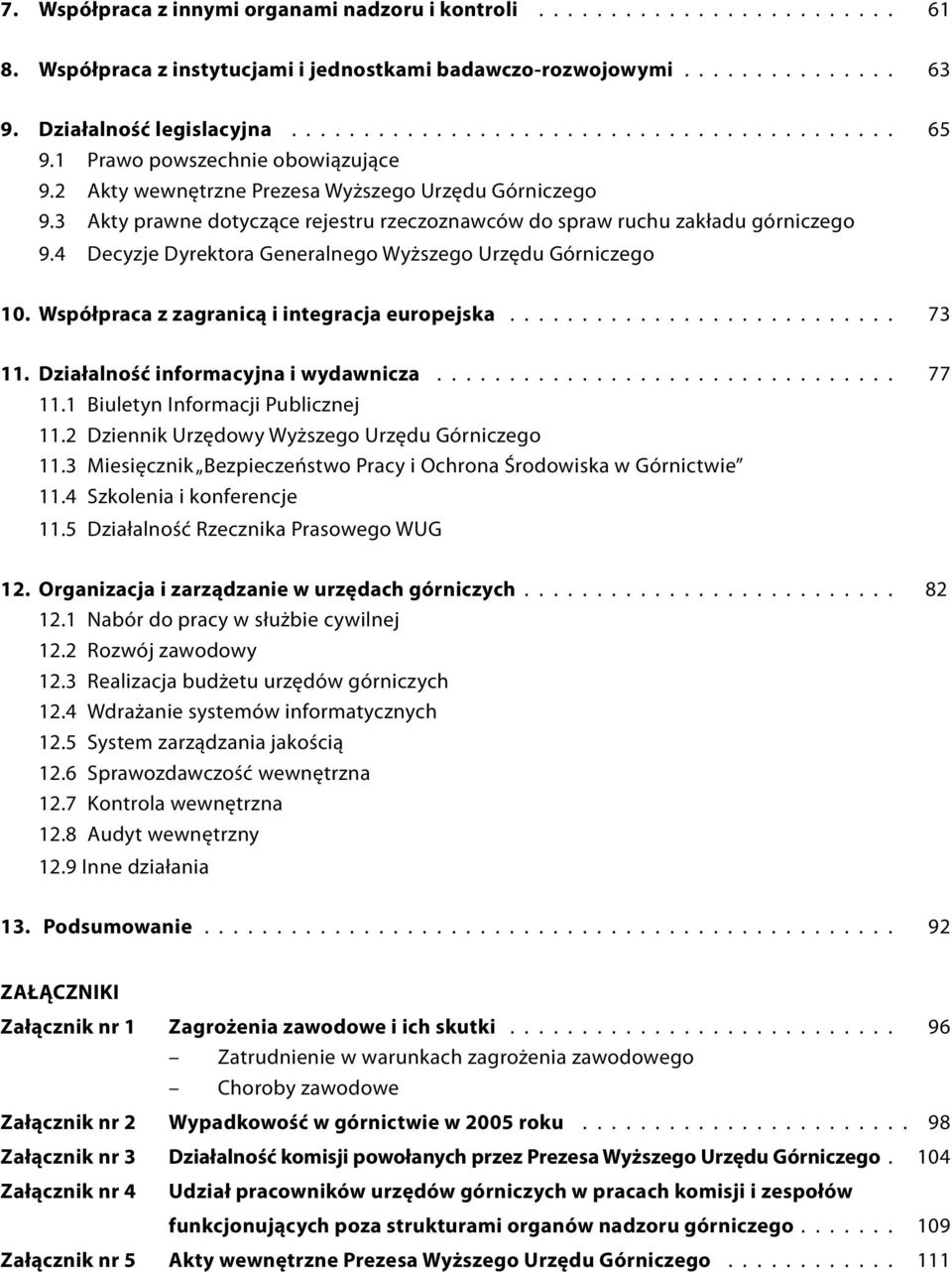 4 Decyzje Dyrektora Generalnego Wyższego Urzędu Górniczego 10. Współpraca z zagranicą i integracja europejska........................... 73 11. Działalność informacyjna i wydawnicza................................ 77 11.