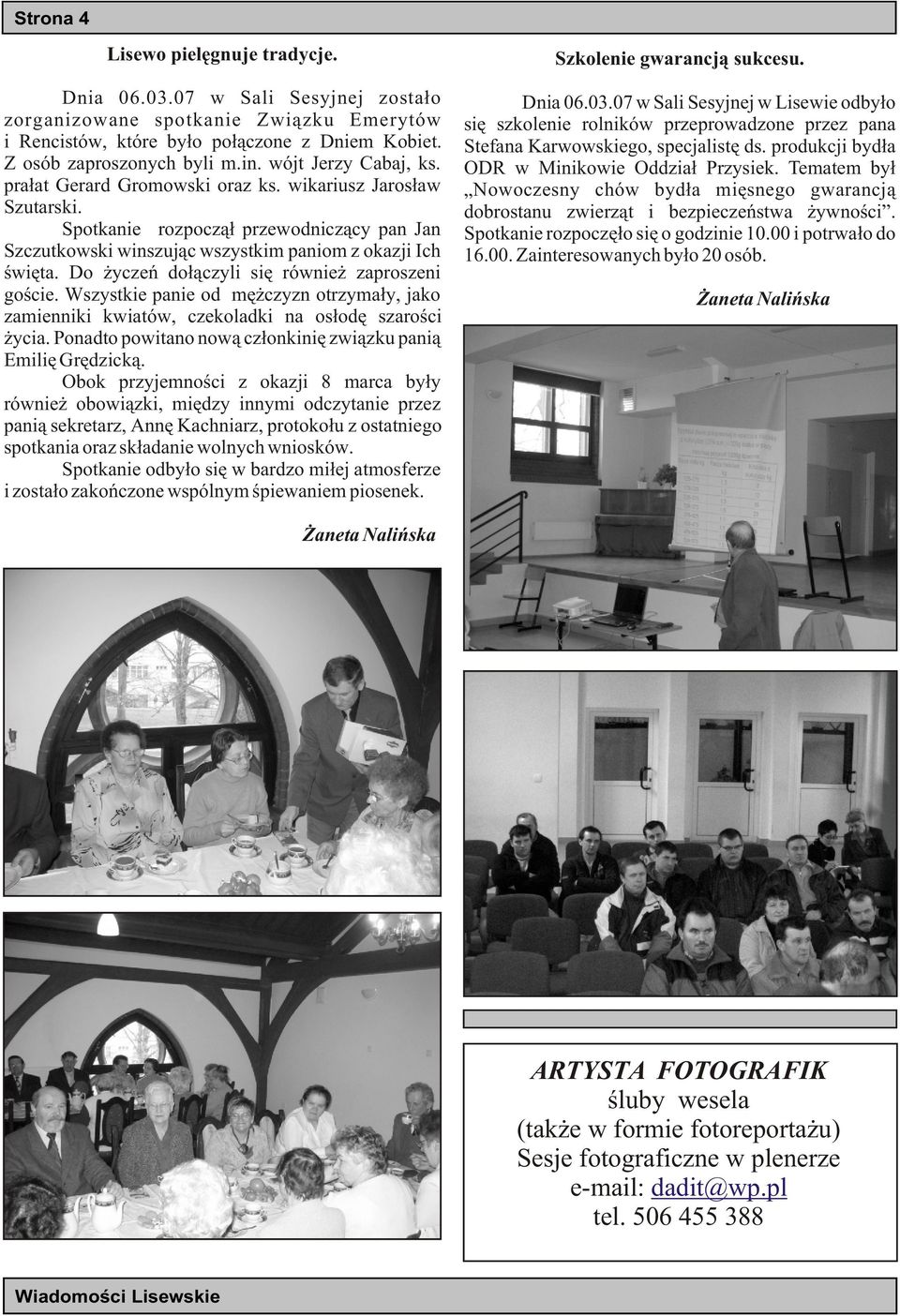 Do yczeñ do³¹czyli siê równie zaproszeni goœcie. Wszystkie panie od mê czyzn otrzyma³y, jako zamienniki kwiatów, czekoladki na os³odê szaroœci ycia.
