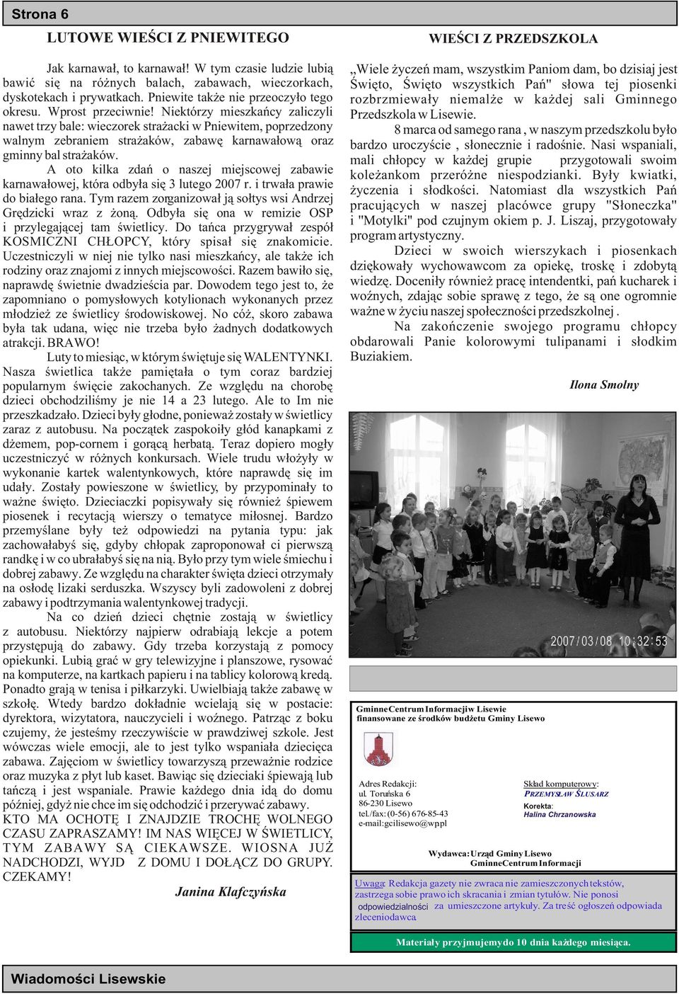 Niektórzy mieszkañcy zaliczyli nawet trzy bale: wieczorek stra acki w Pniewitem, poprzedzony walnym zebraniem stra aków, zabawê karnawa³ow¹ oraz gminny bal stra aków.