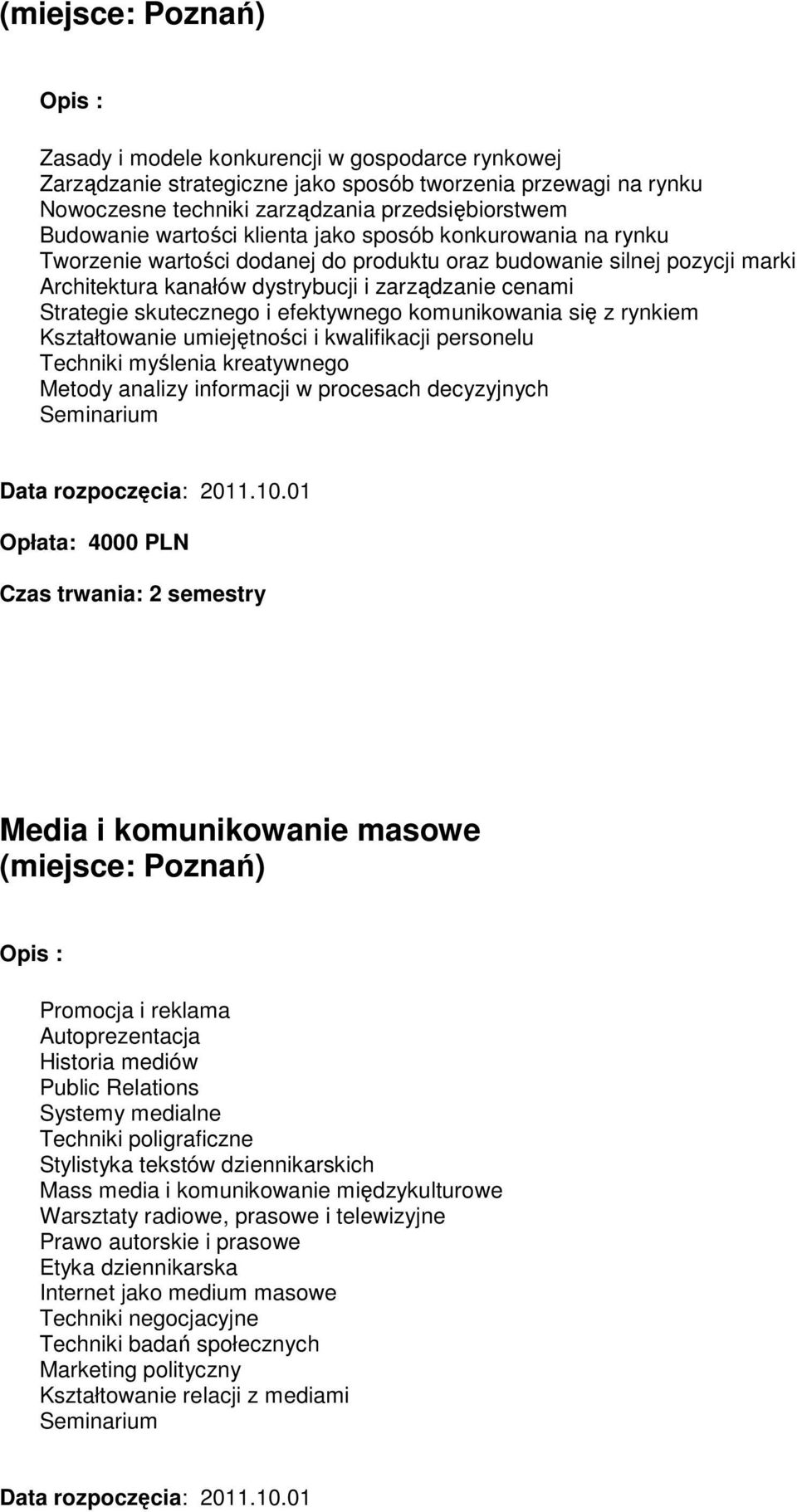 skutecznego i efektywnego komunikowania się z rynkiem Kształtowanie umiejętności i kwalifikacji personelu Techniki myślenia kreatywnego Metody analizy informacji w procesach decyzyjnych Seminarium