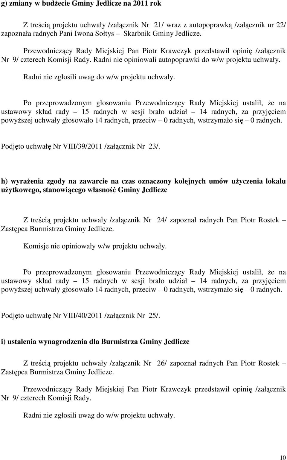 Po przeprowadzonym głosowaniu Przewodniczący Rady Miejskiej ustalił, Ŝe na Podjęto uchwałę Nr VIII/39/2011 /załącznik Nr 23/.