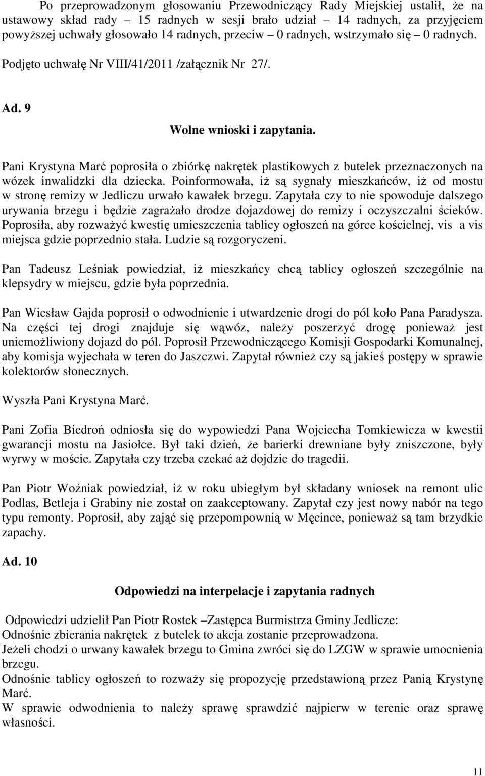Poinformowała, iŝ są sygnały mieszkańców, iŝ od mostu w stronę remizy w Jedliczu urwało kawałek brzegu.