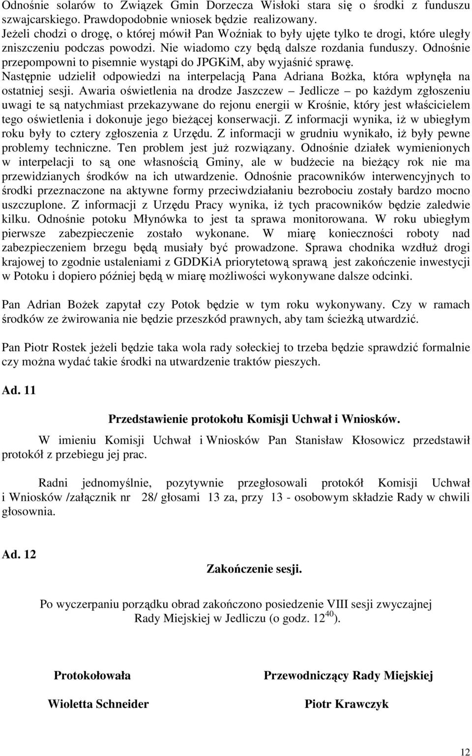 Odnośnie przepompowni to pisemnie wystąpi do JPGKiM, aby wyjaśnić sprawę. Następnie udzielił odpowiedzi na interpelacją Pana Adriana BoŜka, która wpłynęła na ostatniej sesji.