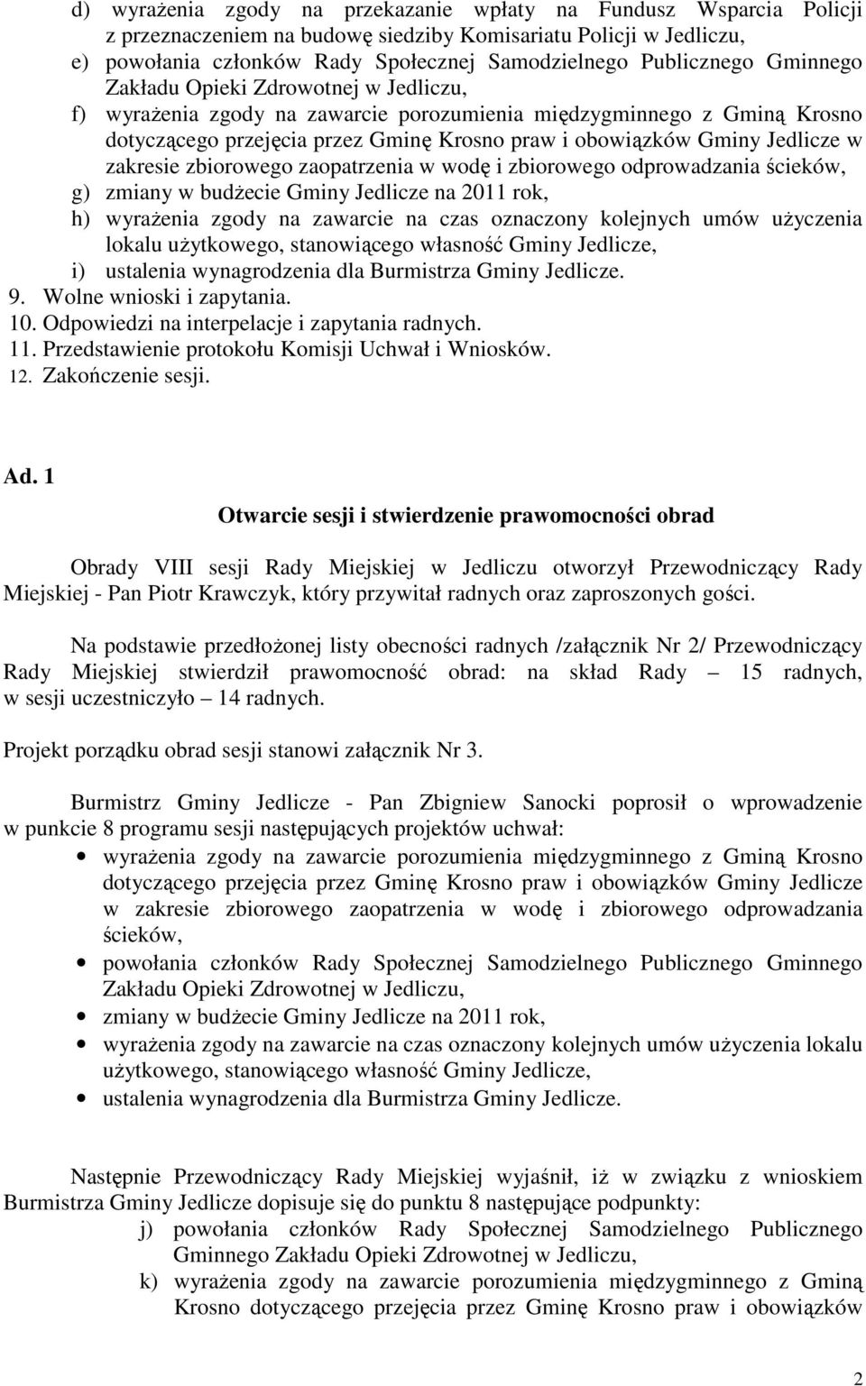 Jedlicze w zakresie zbiorowego zaopatrzenia w wodę i zbiorowego odprowadzania ścieków, g) zmiany w budŝecie Gminy Jedlicze na 2011 rok, h) wyraŝenia zgody na zawarcie na czas oznaczony kolejnych umów