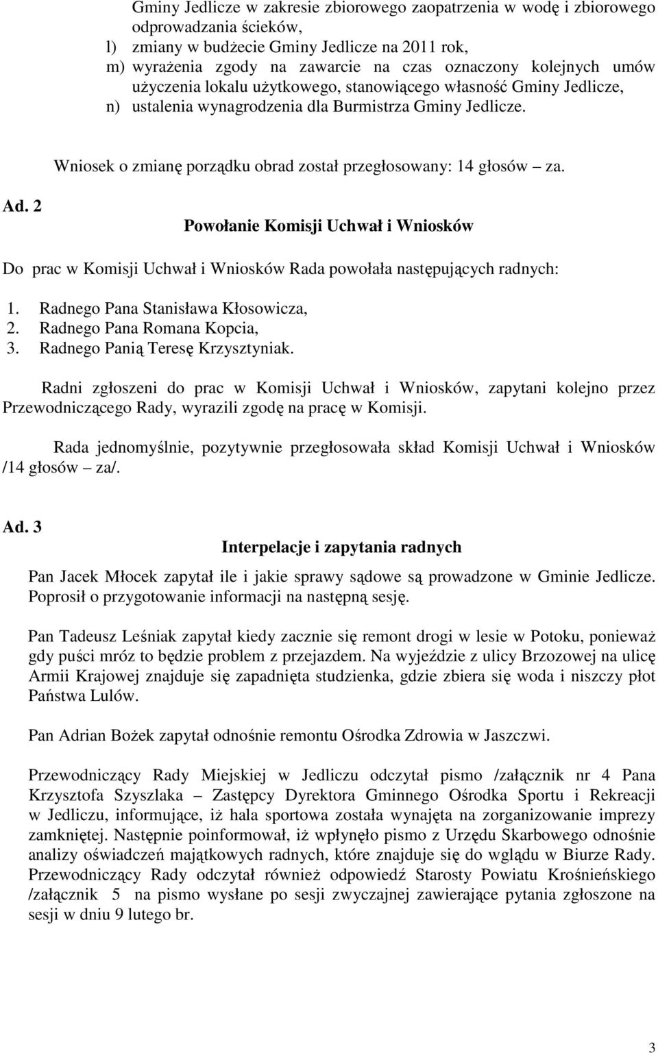 Wniosek o zmianę porządku obrad został przegłosowany: 14 głosów za. Ad. 2 Powołanie Komisji Uchwał i Wniosków Do prac w Komisji Uchwał i Wniosków Rada powołała następujących radnych: 1.