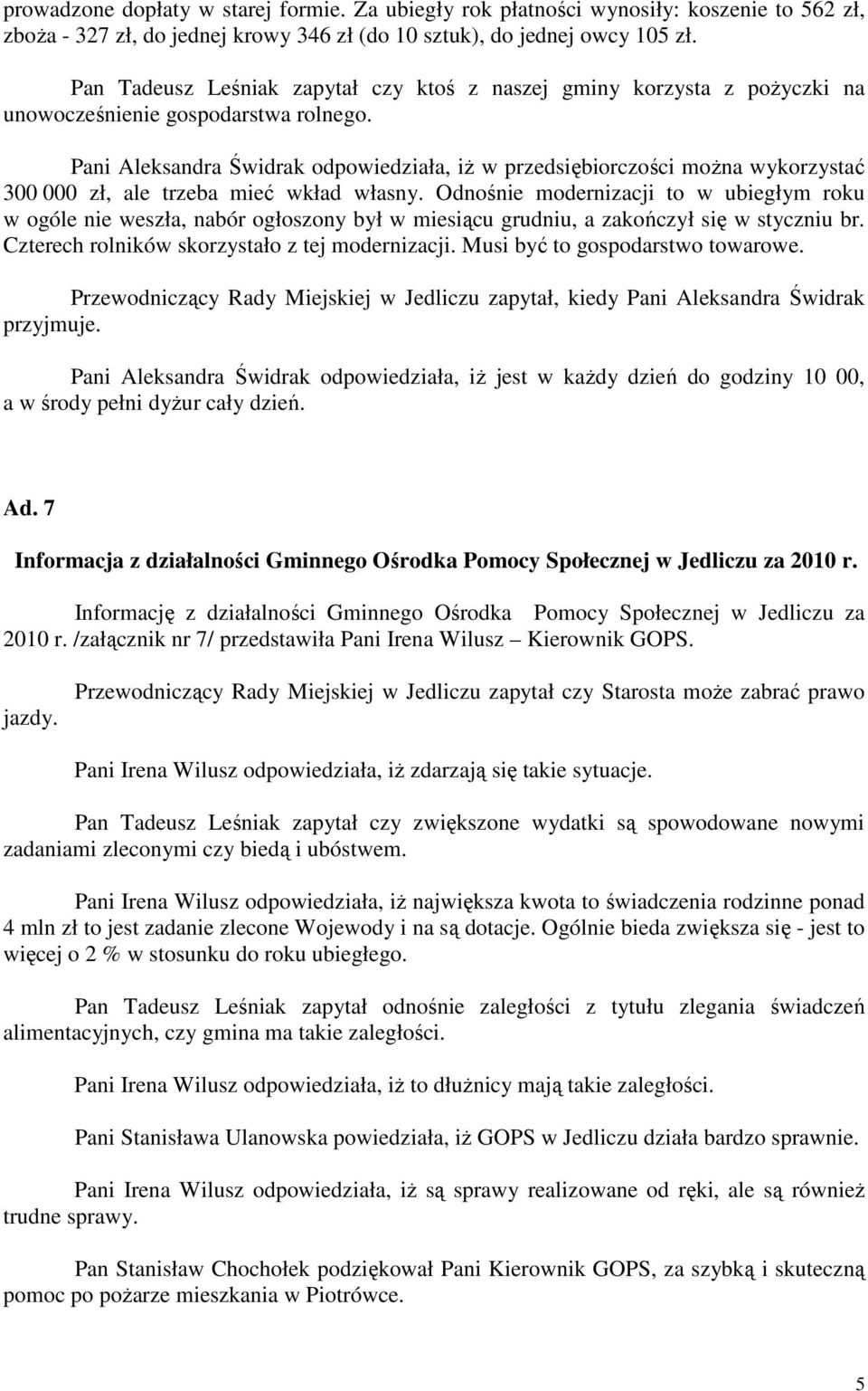 Pani Aleksandra Świdrak odpowiedziała, iŝ w przedsiębiorczości moŝna wykorzystać 300 000 zł, ale trzeba mieć wkład własny.