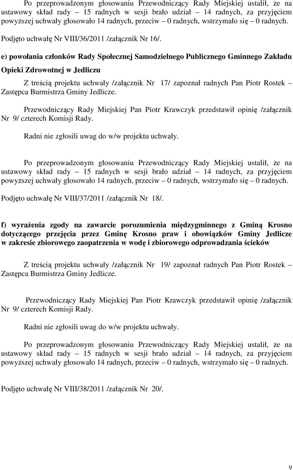 czterech Komisji Rady. Po przeprowadzonym głosowaniu Przewodniczący Rady Miejskiej ustalił, Ŝe na Podjęto uchwałę Nr VIII/37/2011 /załącznik Nr 18/.