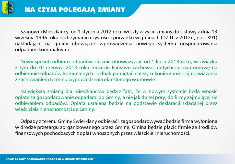 Nowy sposób odbioru odpadów zacznie obowiązywać od 1 lipca 2013 roku, w związku z tym do 30 czerwca 2013 roku możecie Państwo zachować dotychczasową umowę na odbieranie odpadów komunalnych.