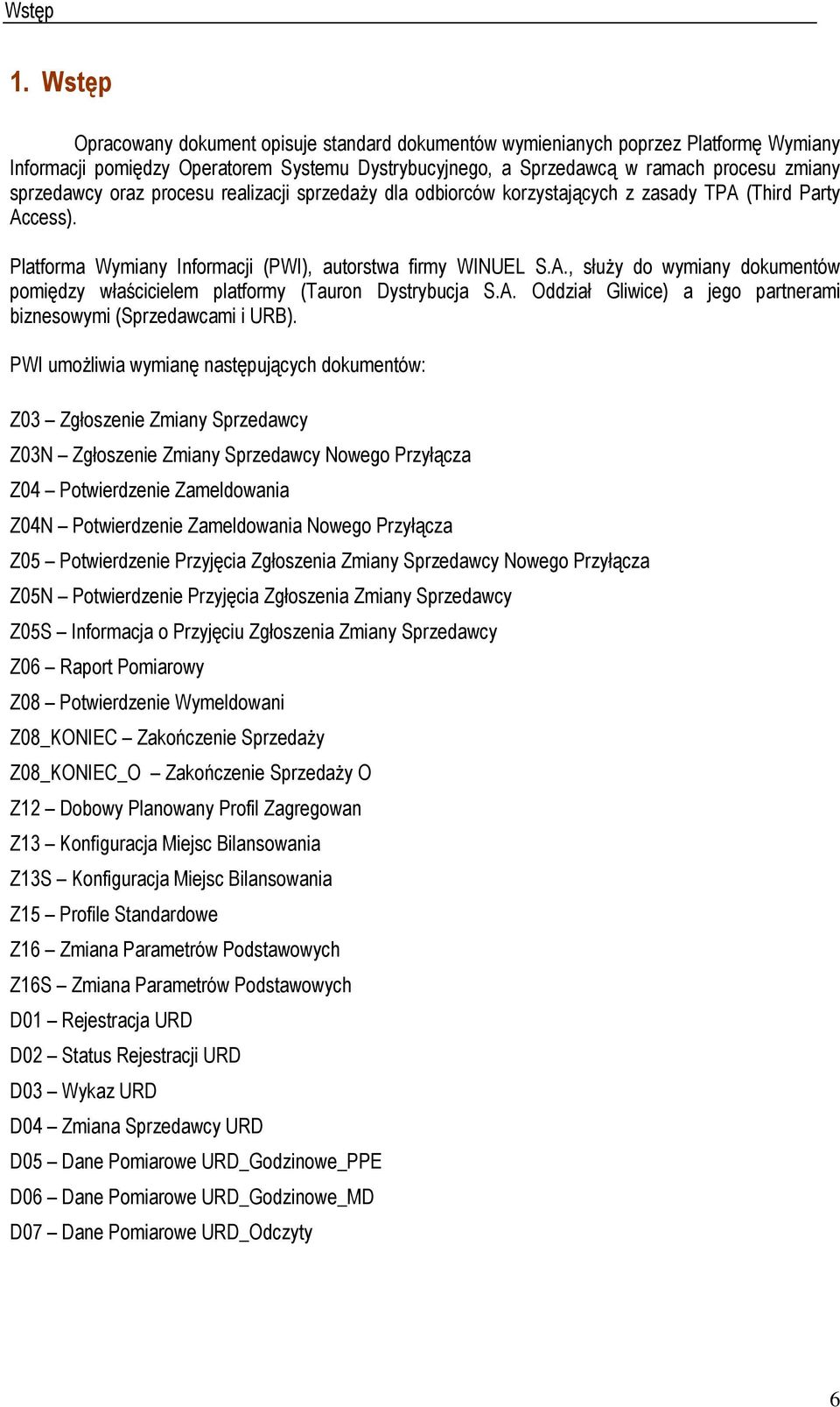 oraz procesu realizacji sprzedaŝy dla odbiorców korzystających z zasady TPA (Third Party Access). Platforma Wymiany Informacji (PWI), autorstwa firmy WINUEL S.A., słuŝy do wymiany dokumentów pomiędzy właścicielem platformy (Tauron Dystrybucja S.
