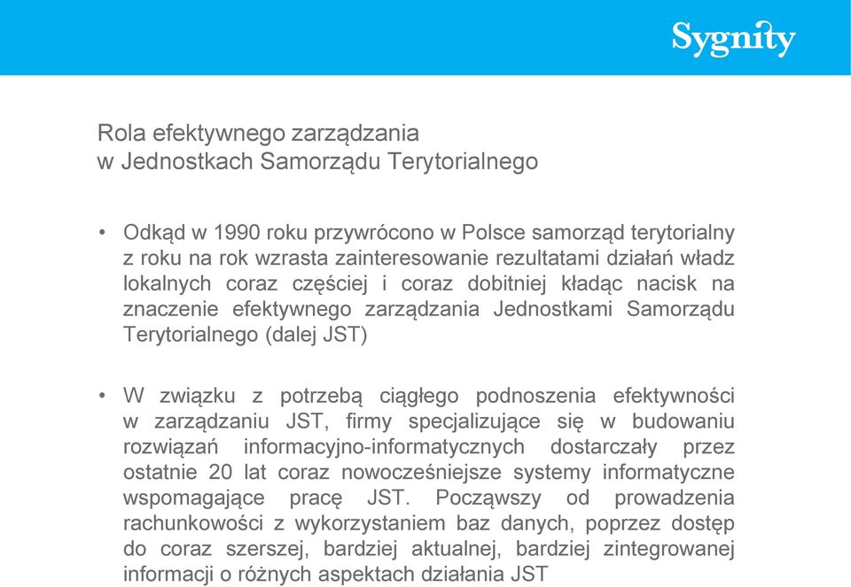 efektywności w zarządzaniu JST, firmy specjalizujące się w budowaniu rozwiązań informacyjno-informatycznych dostarczały przez ostatnie 20 lat coraz nowocześniejsze systemy informatyczne