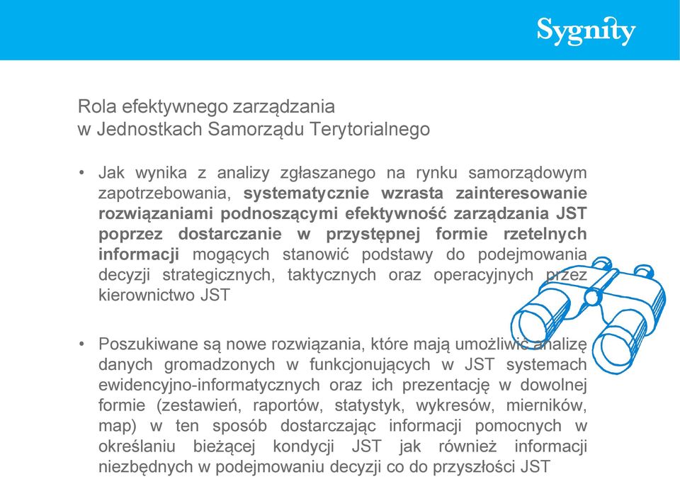 operacyjnych przez kierownictwo JST Poszukiwane są nowe rozwiązania, które mają umożliwić analizę danych gromadzonych w funkcjonujących w JST systemach ewidencyjno-informatycznych oraz ich