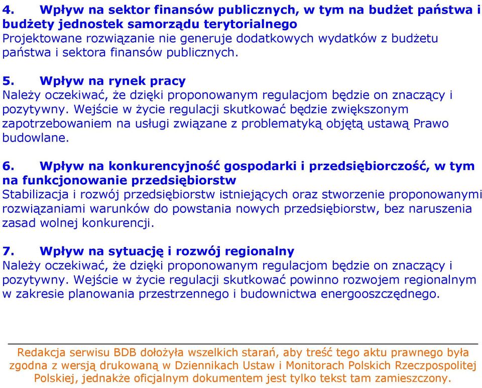 Wejście w życie regulacji skutkować będzie zwiększonym zapotrzebowaniem na usługi związane z problematyką objętą ustawą Prawo budowlane. 6.