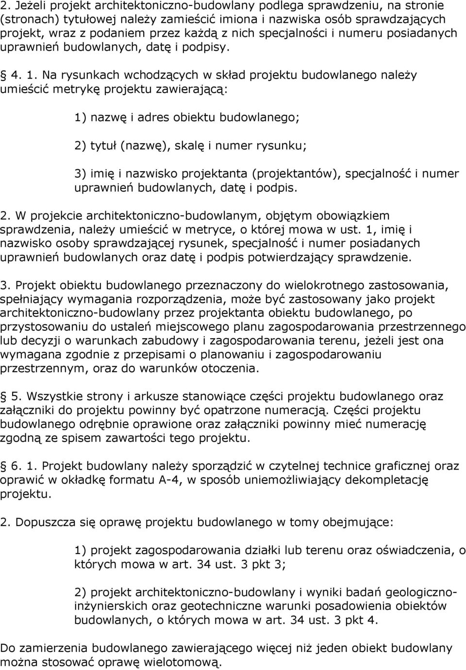 Na rysunkach wchodzących w skład projektu budowlanego należy umieścić metrykę projektu zawierającą: 1) nazwę i adres obiektu budowlanego; 2) tytuł (nazwę), skalę i numer rysunku; 3) imię i nazwisko