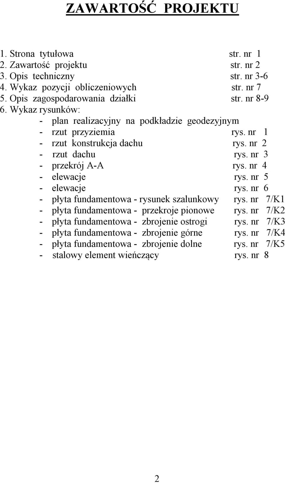 nr 2 - rzut dachu rys. nr 3 - przekrój A-A rys. nr 4 - elewacje rys. nr 5 - elewacje rys. nr 6 - płyta fundamentowa - rysunek szalunkowy rys.