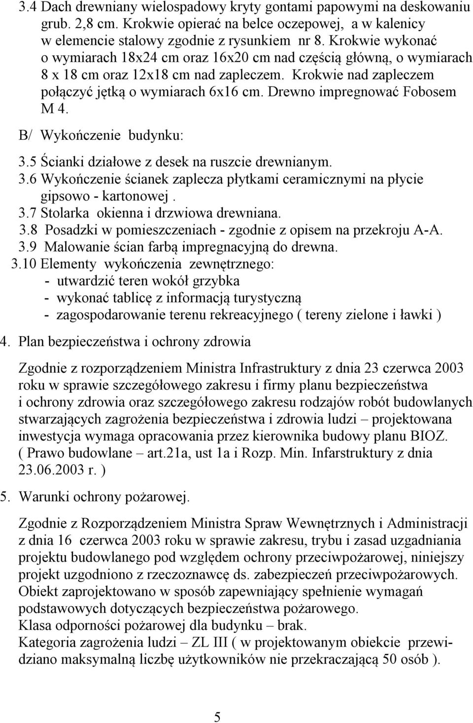 Drewno impregnować Fobosem M 4. B/ Wykończenie budynku: 3.5 Ścianki działowe z desek na ruszcie drewnianym. 3.6 Wykończenie ścianek zaplecza płytkami ceramicznymi na płycie gipsowo - kartonowej. 3.7 Stolarka okienna i drzwiowa drewniana.