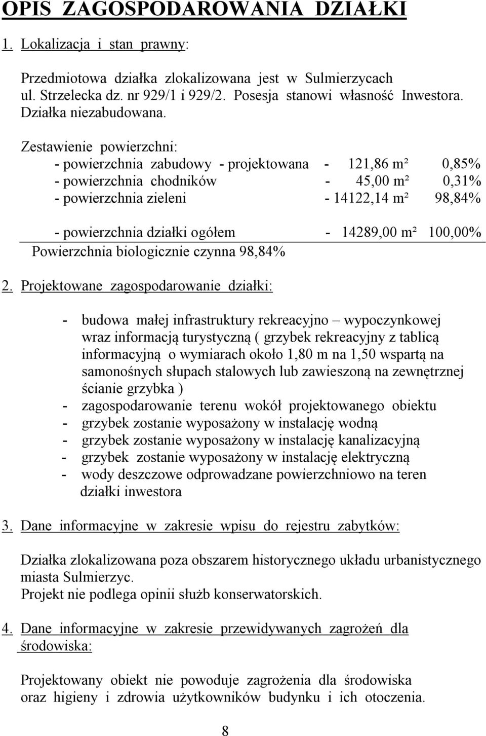 Zestawienie powierzchni: - powierzchnia zabudowy - projektowana - 121,86 m² 0,85% - powierzchnia chodników - 45,00 m² 0,31% - powierzchnia zieleni - 14122,14 m² 98,84% - powierzchnia działki ogółem -