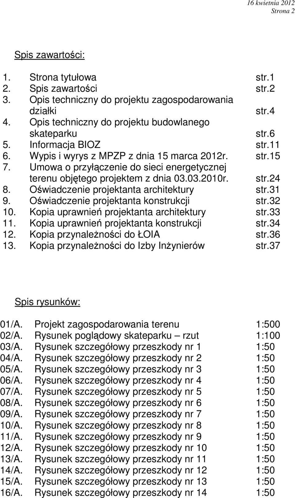 Umowa o przyłączenie do sieci energetycznej terenu objętego projektem z dnia 03.03.2010r. str.24 8. Oświadczenie projektanta architektury str.31 9. Oświadczenie projektanta konstrukcji str.32 10.