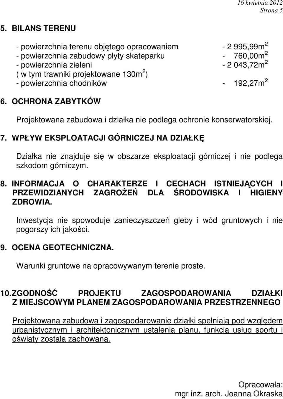 ) - powierzchnia chodników - 192,27m 2 6. OCHRONA ZABYTKÓW Projektowana zabudowa i działka nie podlega ochronie konserwatorskiej. 7.