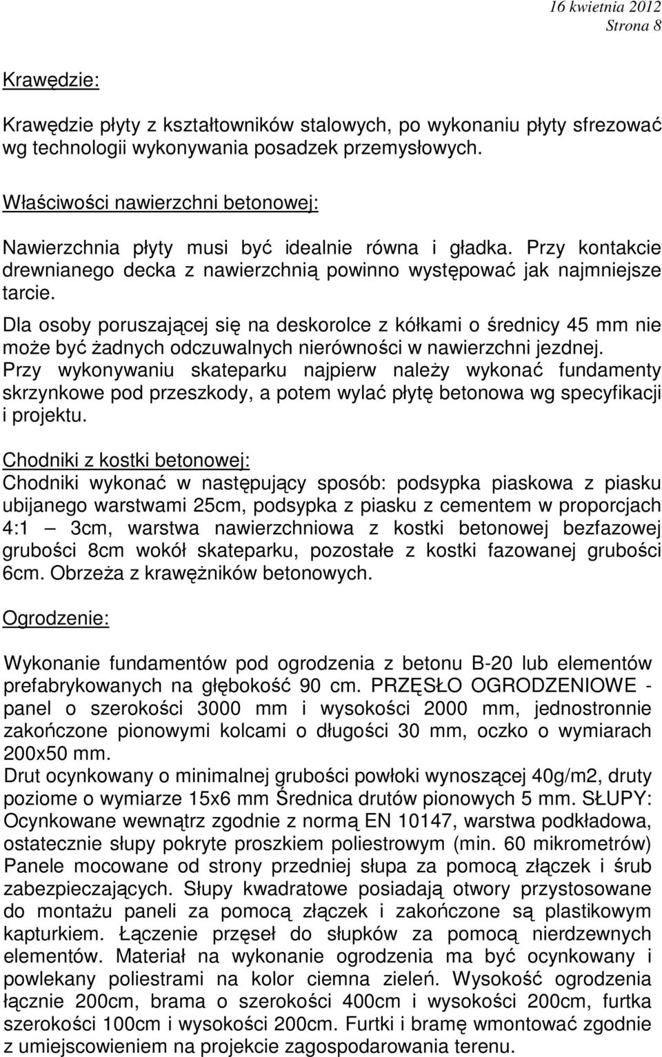 Dla osoby poruszającej się na deskorolce z kółkami o średnicy 45 mm nie moŝe być Ŝadnych odczuwalnych nierówności w nawierzchni jezdnej.